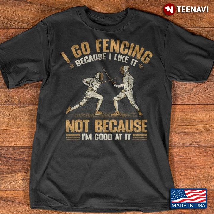 I Go Fencing Because I Like It Not Because I’m Good At It