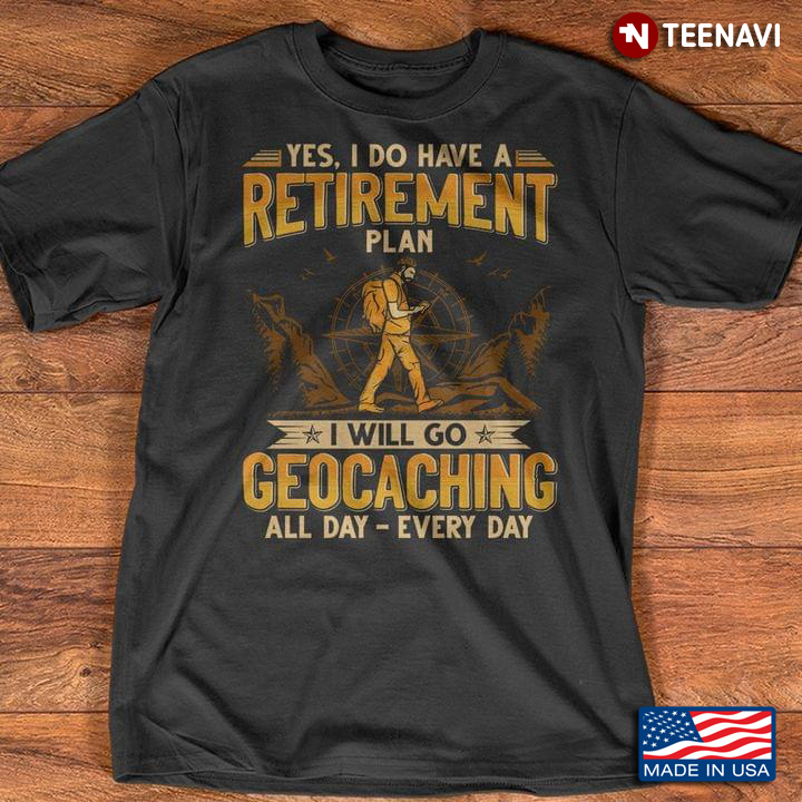 Yes I Do Have A Retirement Plan I Will Go Geocaching All Day - Every Day