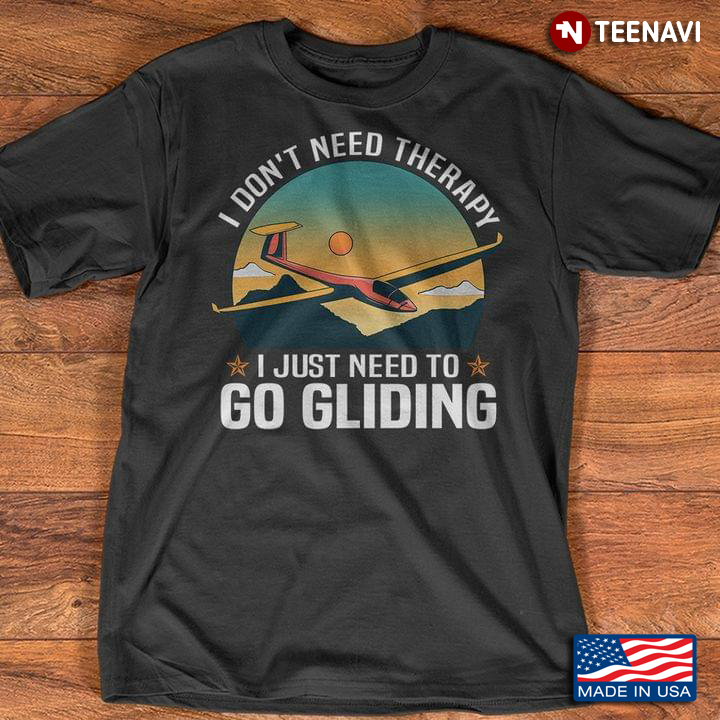 I Don’t Need Therapy I Just Need To Go Gliding