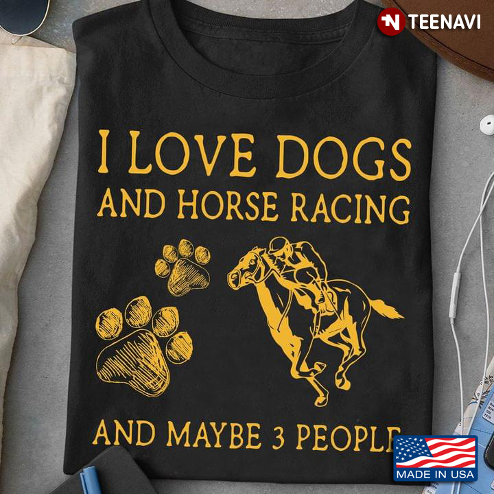 I Like Dogs And Horse Racing And Maybe 3 People