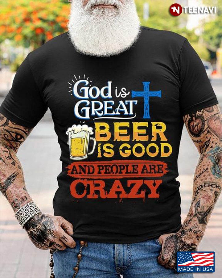 God Is Great Beer Is Good And People Are Crazy Drinking Gift