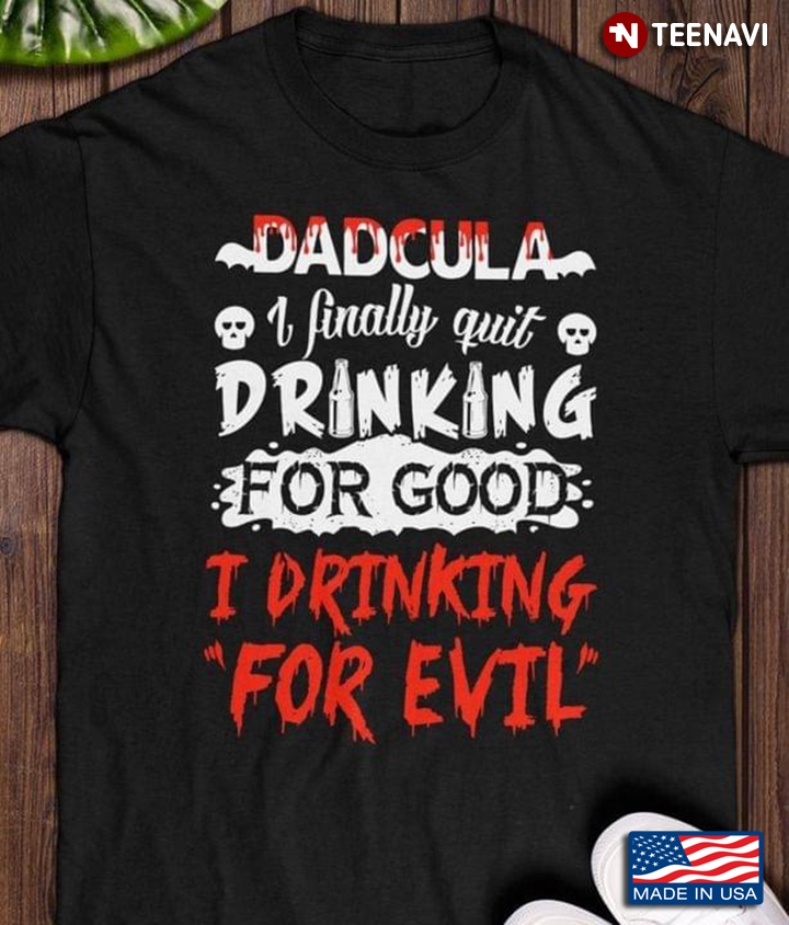 Dadcula I Finally Quit Drinking For Good I Drinking For Evil
