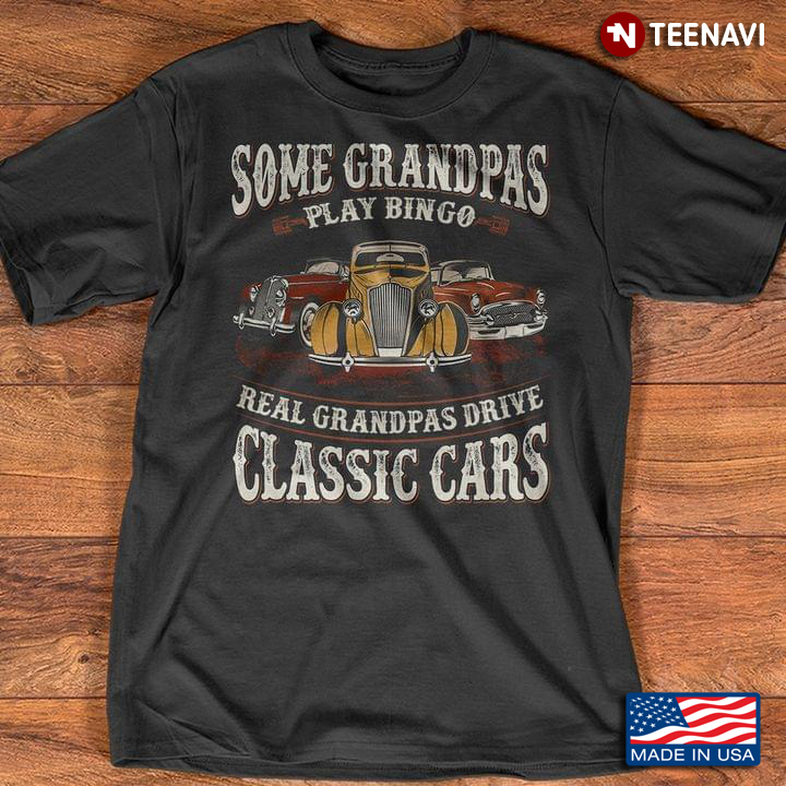 Some Grandpas Play Bingo Real Grandpas Drives Classic Cars