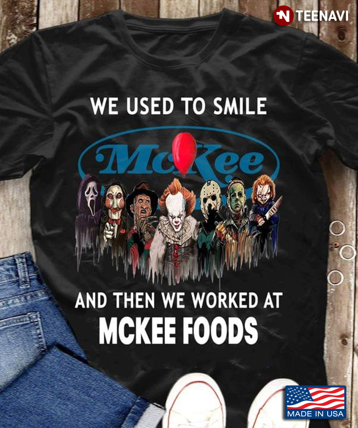 Horror Movie Character We Used To Smile Mckee And Then We Worked At Mckee Foods Halloween