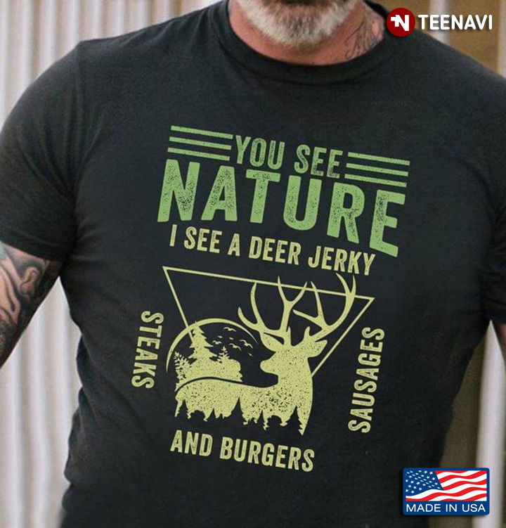 Deer Hunting You See Nature And I See Deer Jerky Steaks Sausages And Burgers