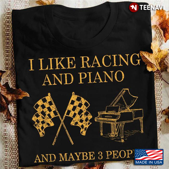I Like Racing And Piano And Maybe 3 People
