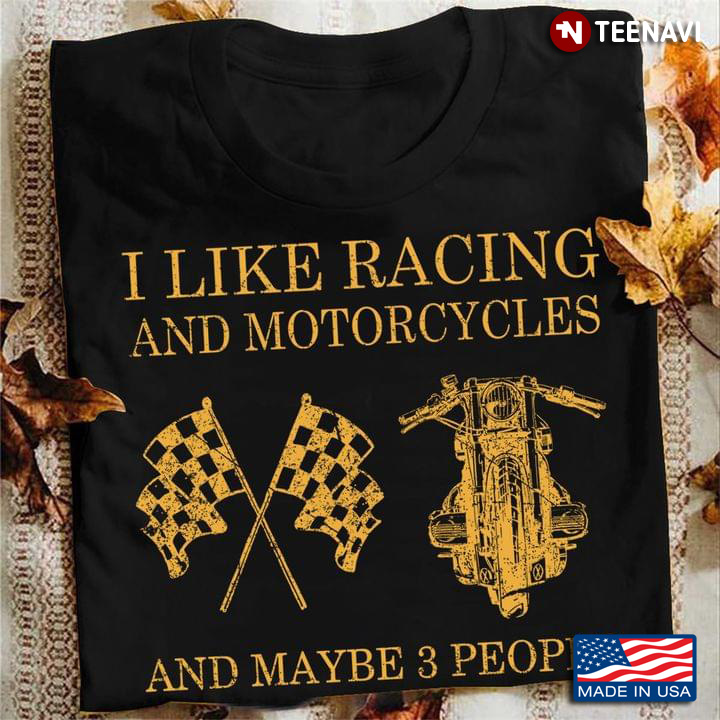 I Like Racing And Motorcycles And Maybe 3 People