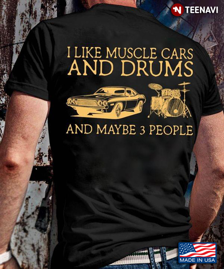 I Like Muscle Cars And Drums And Maybe 3 People