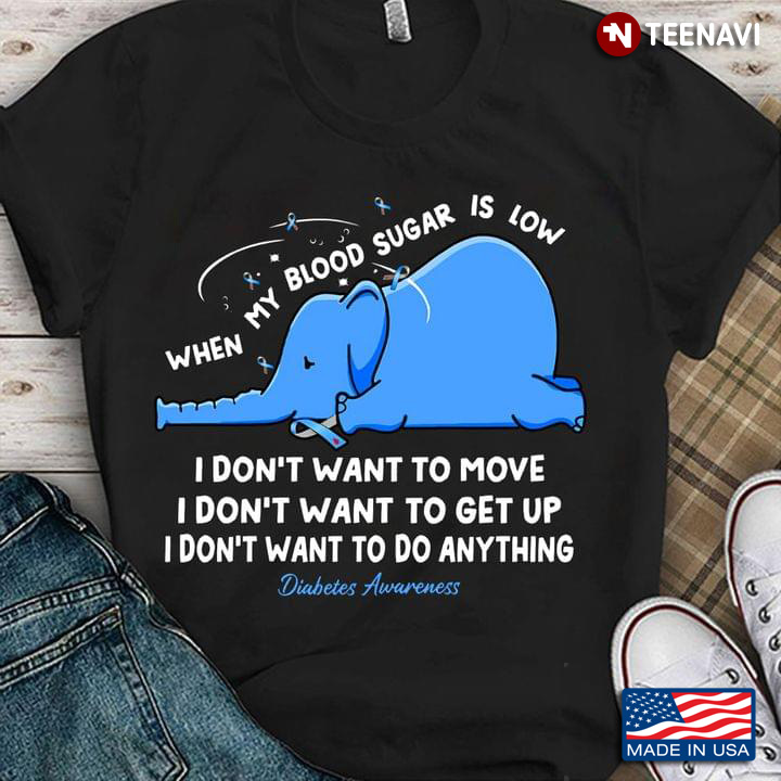Diabetes Awareness When My Blood Sugar Is Low Blue Elephant Lovers Gift