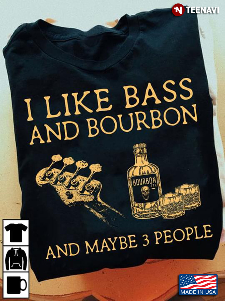 I Like Bass And Bourbon And Maybe 3 People