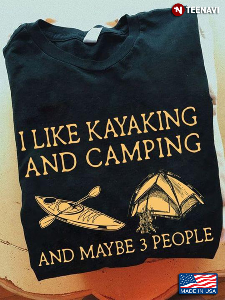 I Like Kayaking And Camping And Maybe 3 People