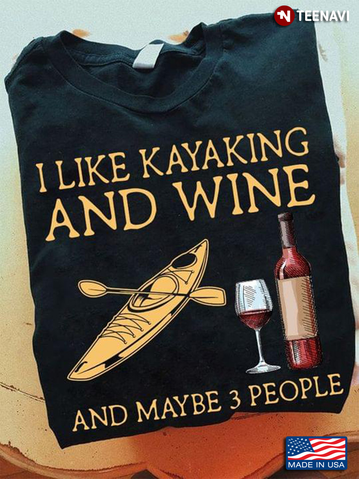 Official I Like Kayaking And Fishing And Maybe 3 People T-Shirt, hoodie,  sweater and long sleeve