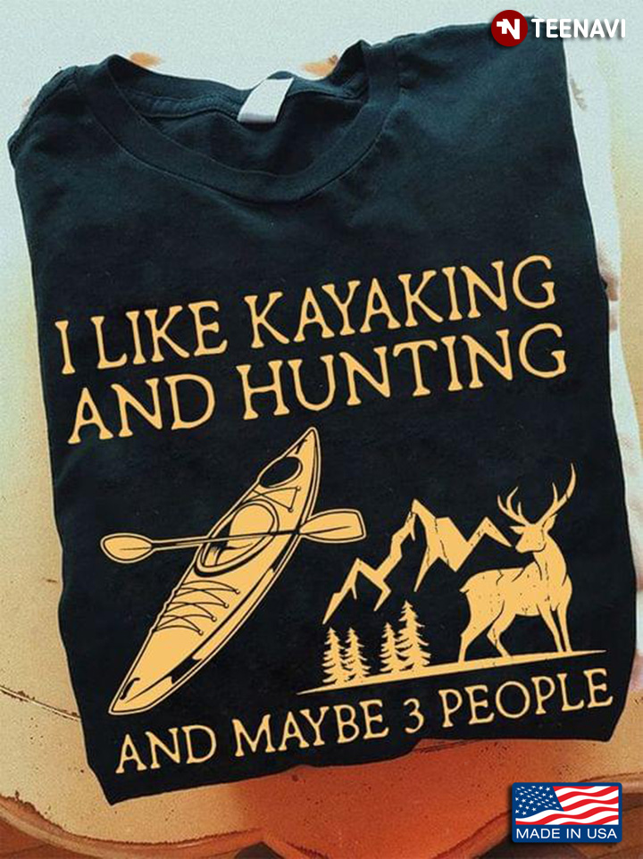 I Like Kayaking And Hunting And Maybe 3 People