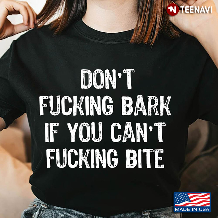 Don’t Fucking Bark If You Can’t Fucking Bite
