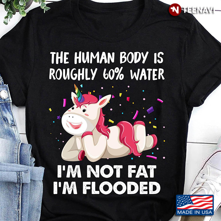 Unicorn The Human Body Is Roughly 60% Water I’m Not Eat I’m Flooded