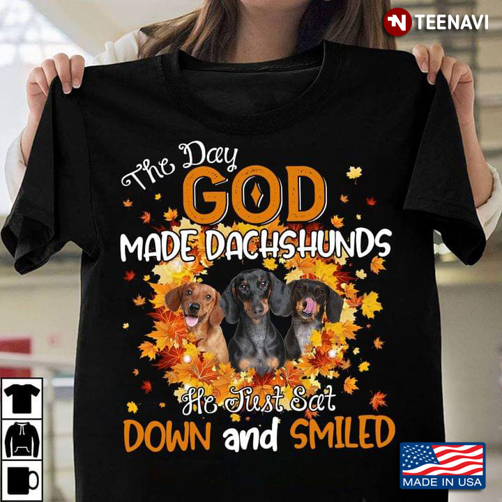 The Day God Made Dachshunds He Just Sat Down And Smiled Fall Version