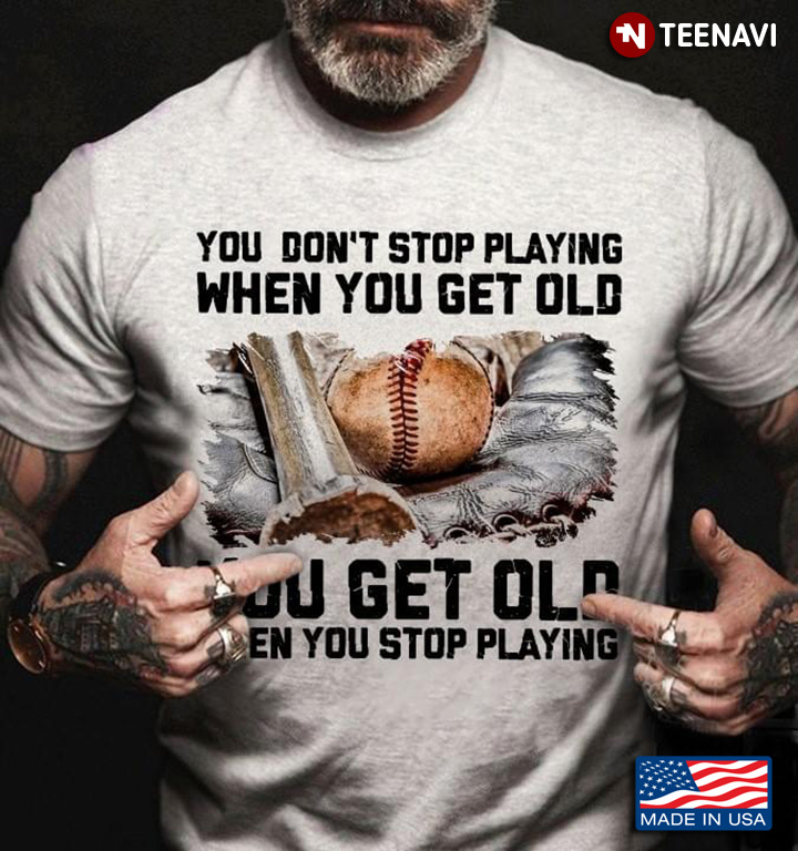 Basketball You Don't Stop Playing When You Get Old You Get Old When You Stop Playing
