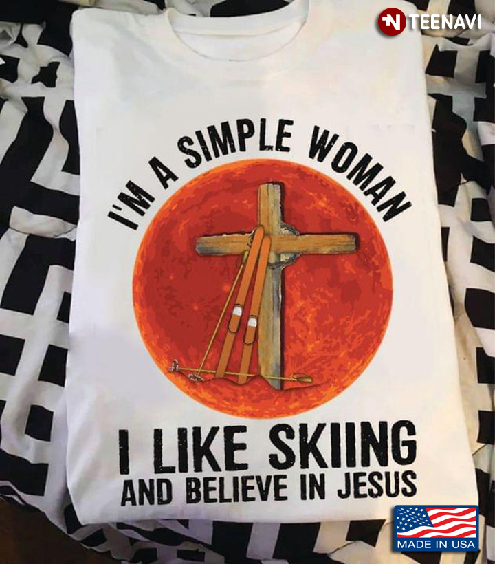 Awesome I’m A Simple Woman I Like Skiing And Believe In Jesus