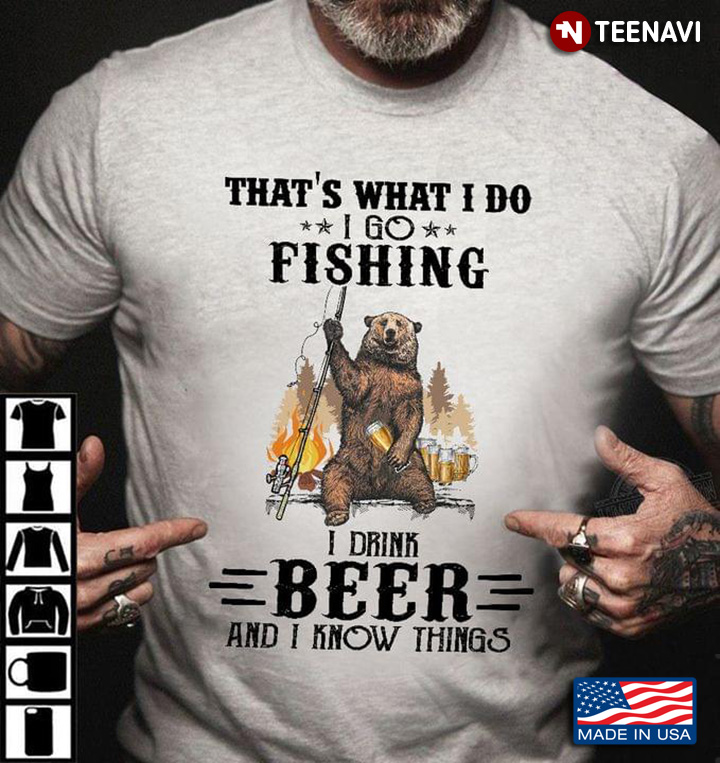 That’s What I Do I Go Fishing I Drink Beer And I Know Things