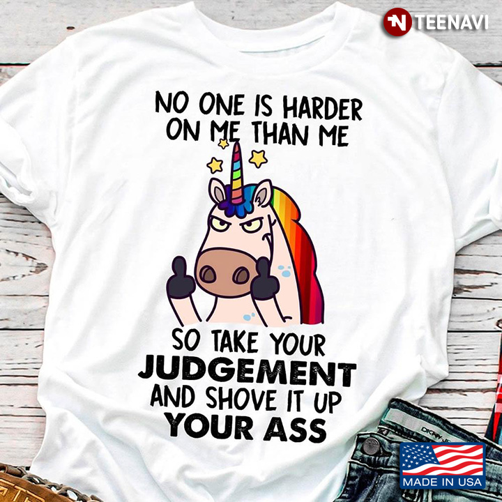 No One Is Harder On Me Than Me So Take Your Judgement And Shove It Up Your Ass Unicorn