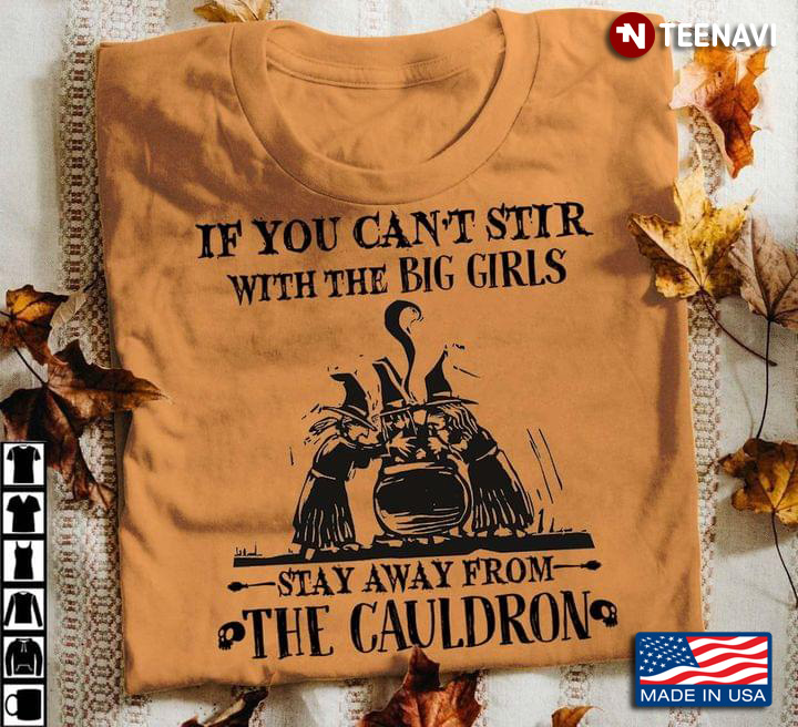 If You Can’t Stir With The Big Girls Stay Away From The Cauldron