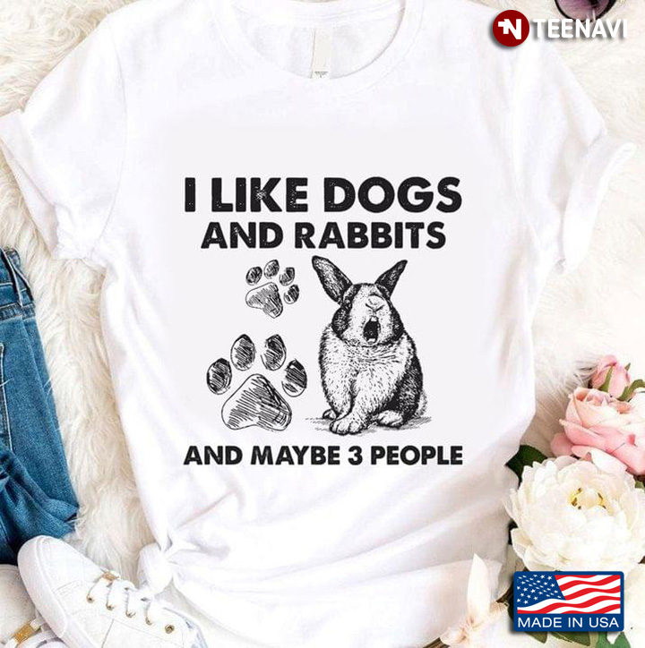 I Like Dogs And Rabbits And Maybe 3 People