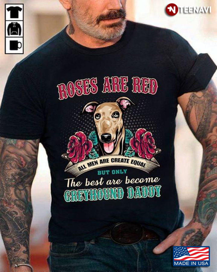 Great Dane Roses Are Red All Men Are Created Equal But Only The Best Are Become Great Greyhound Dadd