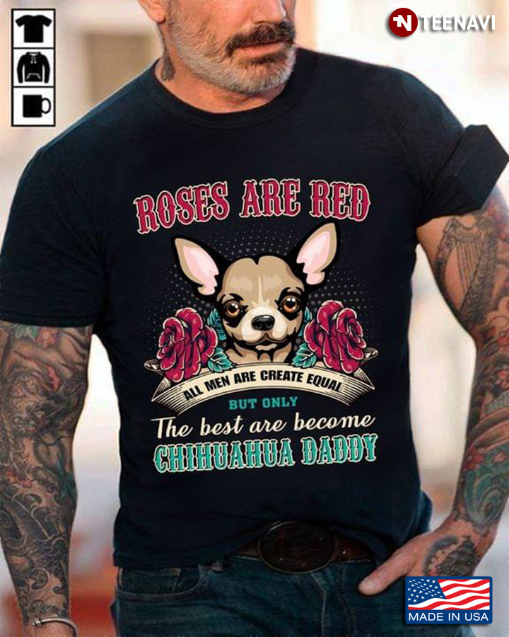 Great Dane Roses Are Red All Men Are Created Equal But Only The Best Are Become Great Chihuahua Dadd
