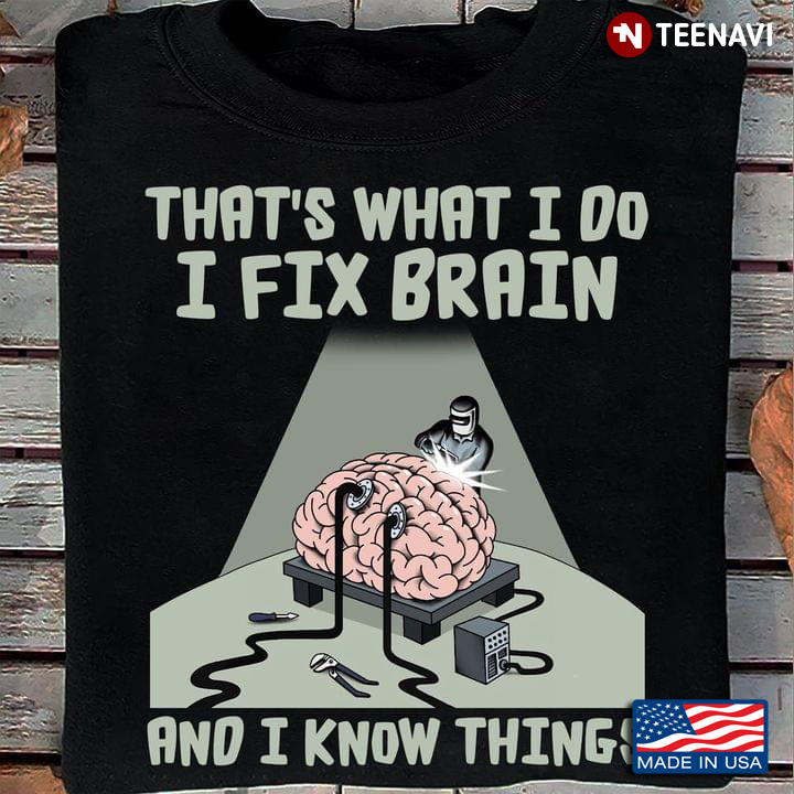 For Neurologist That’s What I Do I Fix Brain And I Know Things