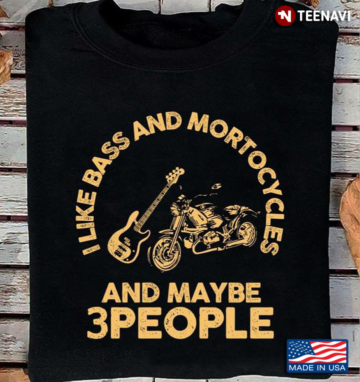 I Like Bass And Motorcycles And Maybe 3 People