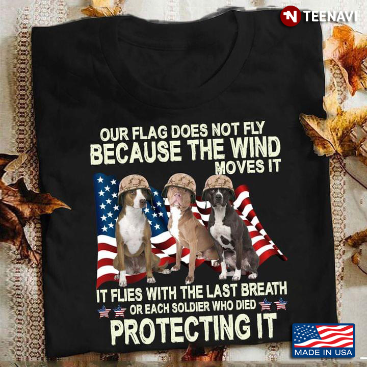 Cool Pitbulls Our Flag Does Not Fly Because The Wind Moves It It Flies With The Last Breath Or Each