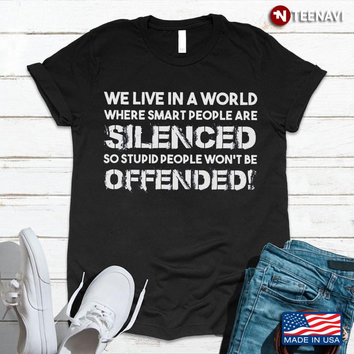 Cool Version We Live In A World Silenced Where Smart People Are Silenced So Stupid People