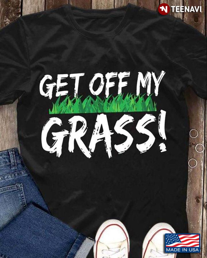 Get Off My Grass Shirt Funny Lawn Mowing Gardening