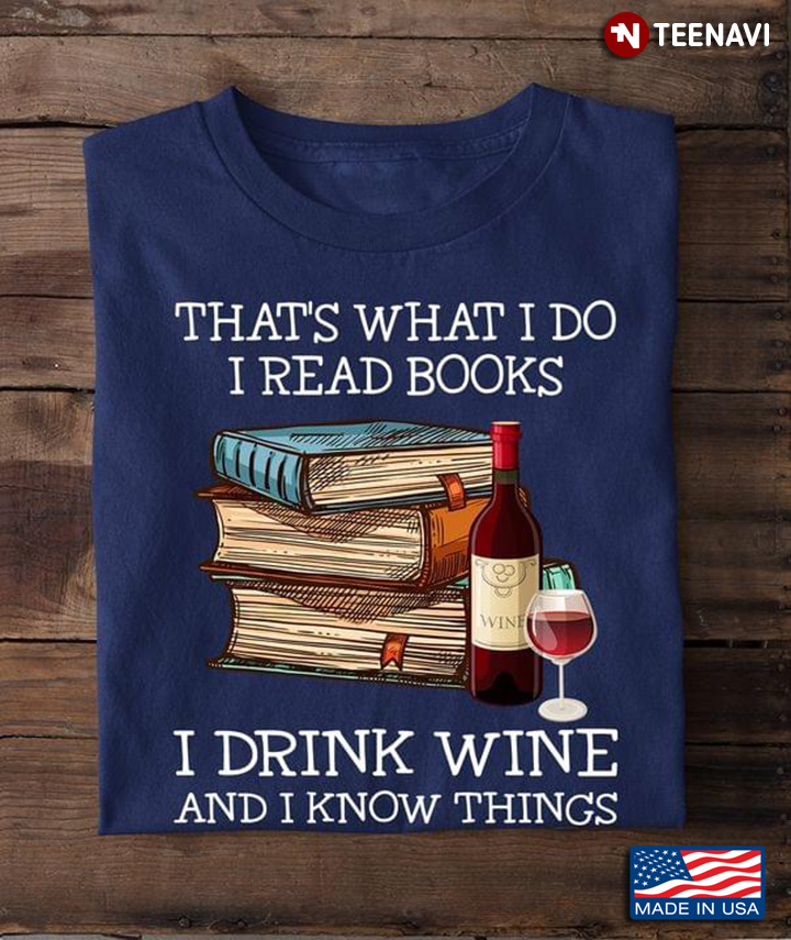 That’s What I Do I Read Books I Drink Wine And I Know Things
