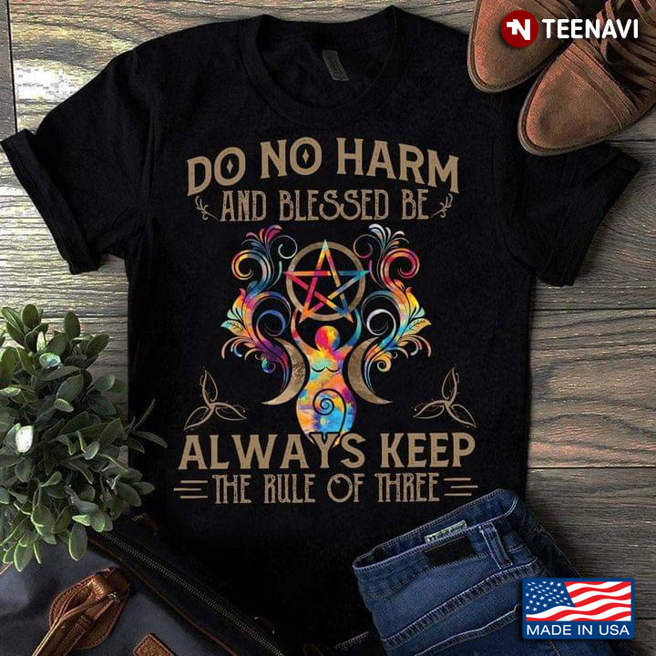 Do Not Harm And Blessed Be Always Keep The Rule Of Three
