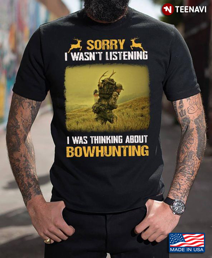 Sorry I Wasn’t Listening I Was Thinking About Bowhunting Deer Hunter Funny