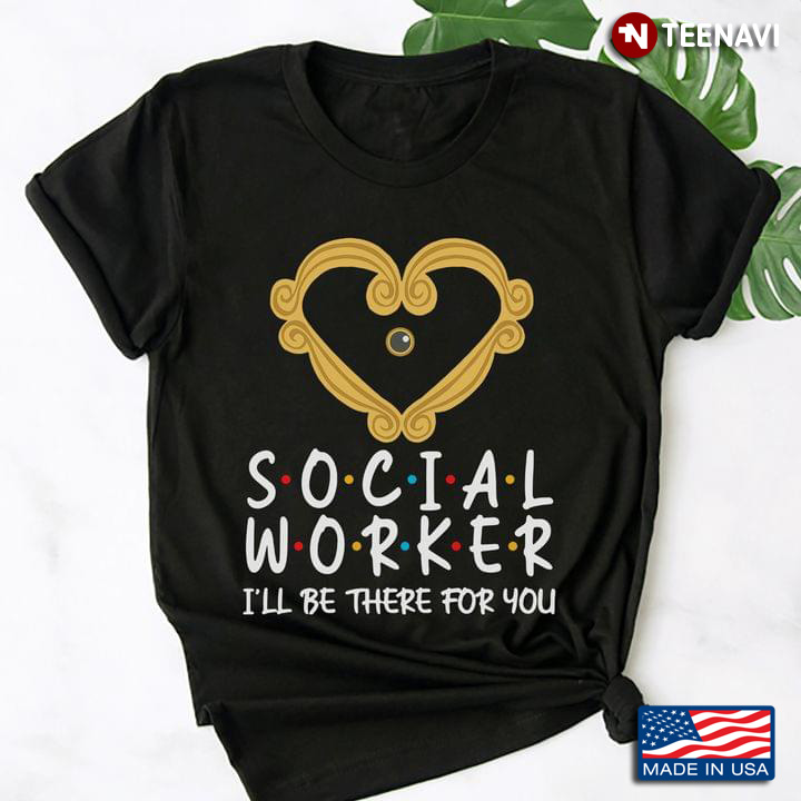 Social Worker I’ll Be There For You Cool Licensed