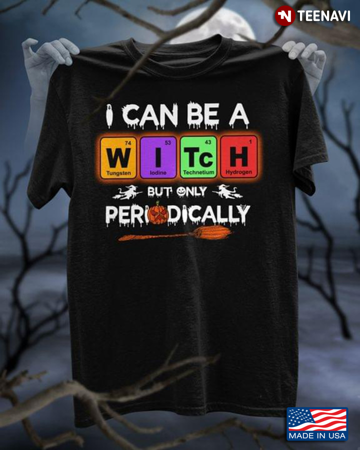 I Can Be A Witch Only Periodically Teacher Witch Funny Halloween Chemistry Science Teacher