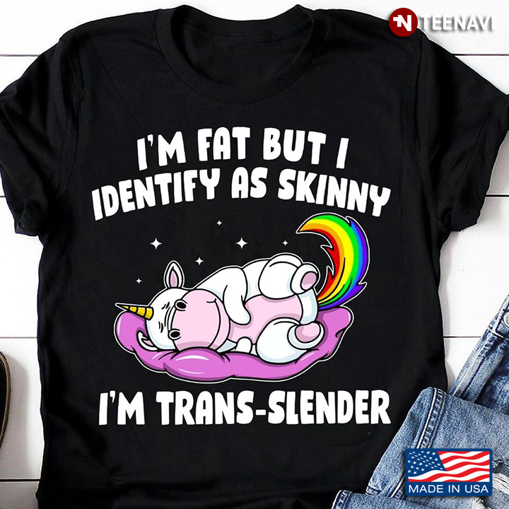 Unicorns LGBT I’m Fat But I Identify As Skinny I’m Trans Slender