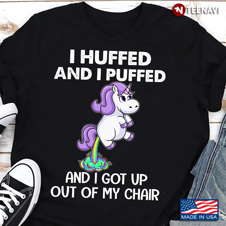 Unicorn I Huffed And I Puffed And I Got Up Out Of My Chair