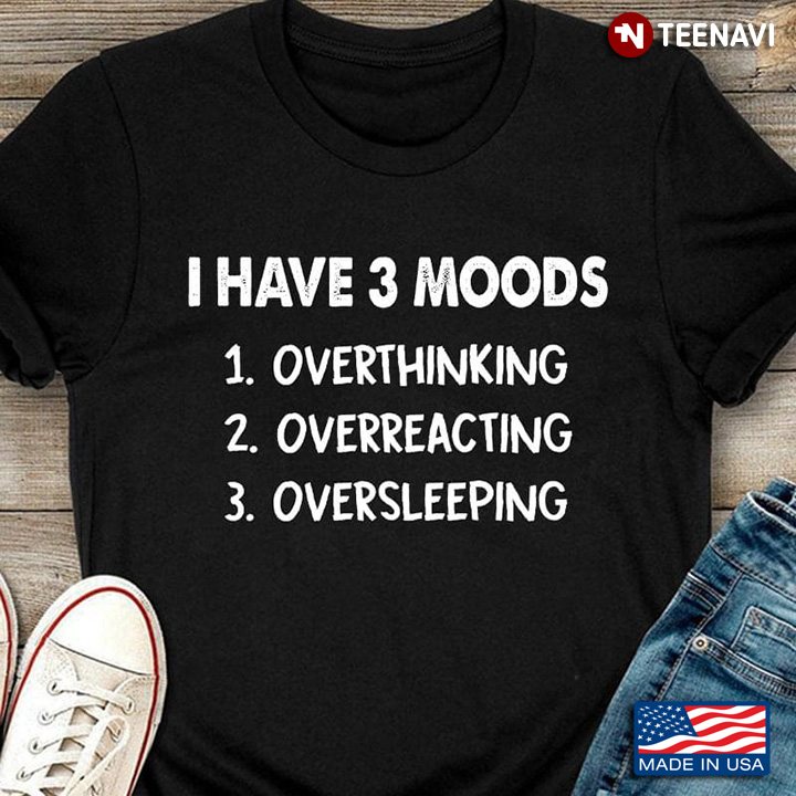 I Have 3 Moods Oversleeping Overthinking Overeating