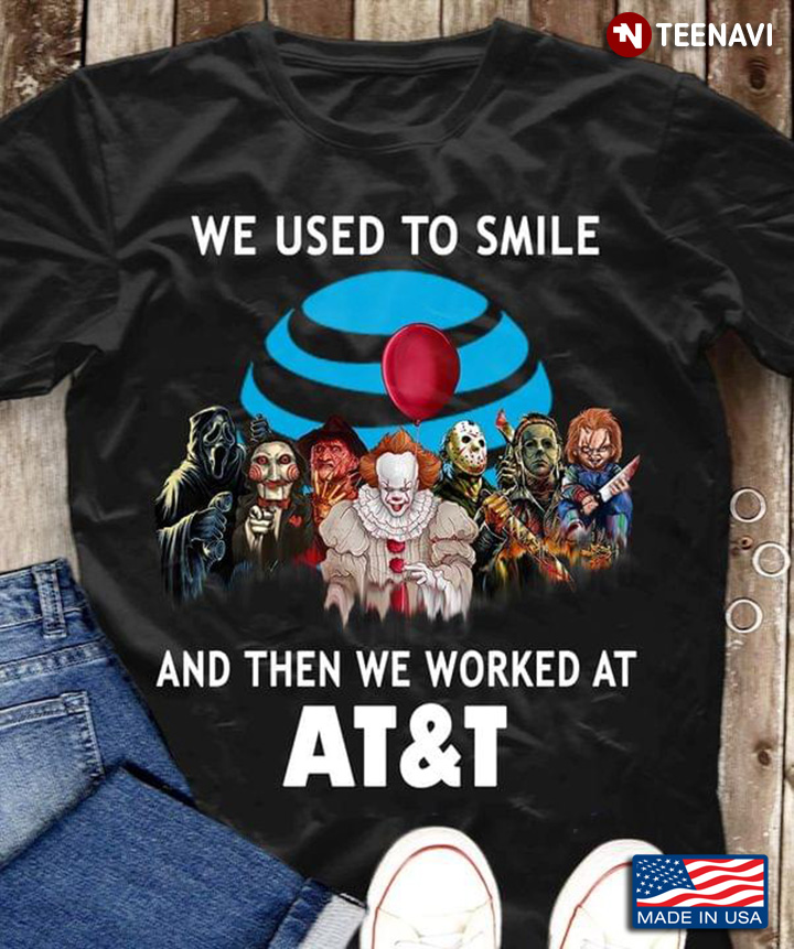 Horror Movie Character We Used To Smile AT&T And Then We Worked At AT&T Halloween