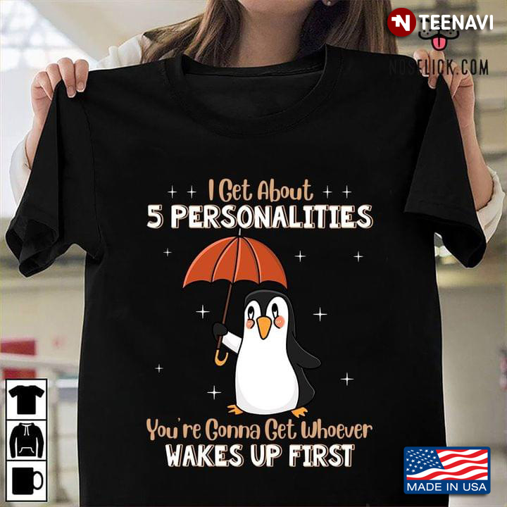 Penguin I Get About 5 Personalities You’re Gonna Get Whoever Wakes Up First