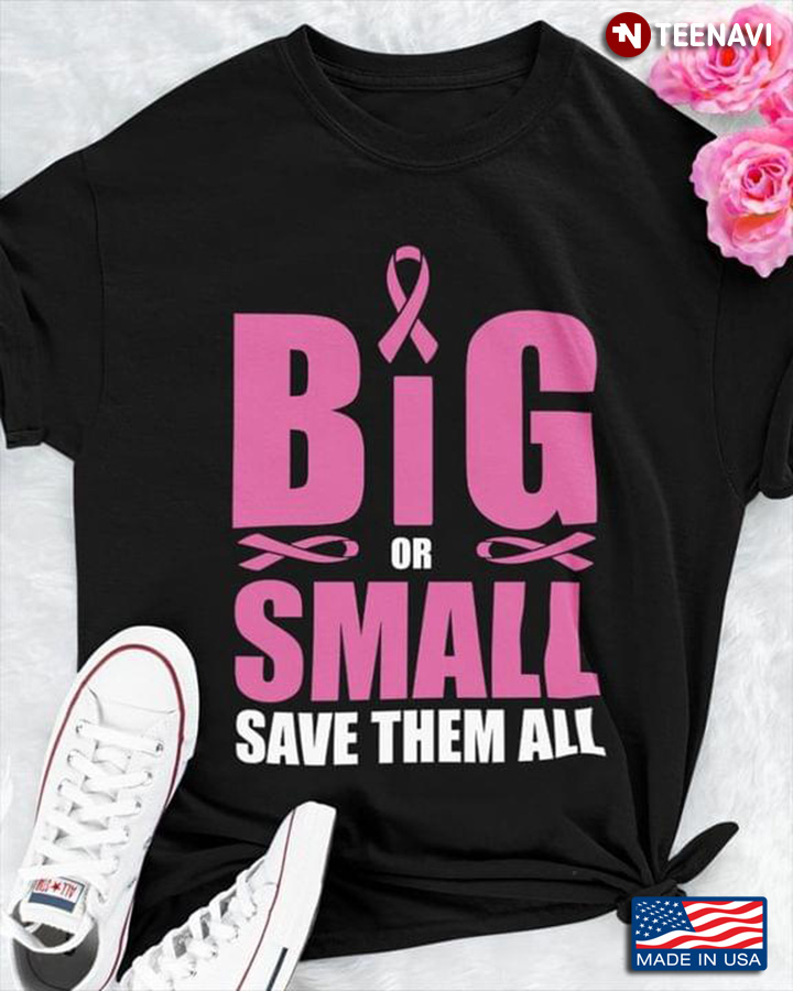 Big Or Small Save Them All Breast Cancer Warrior