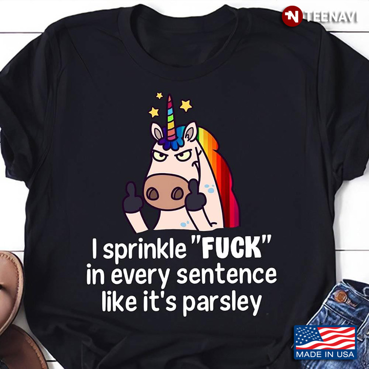 I Sprinkle Fuck In Every Sentence Like It Is Parsley Unicorn