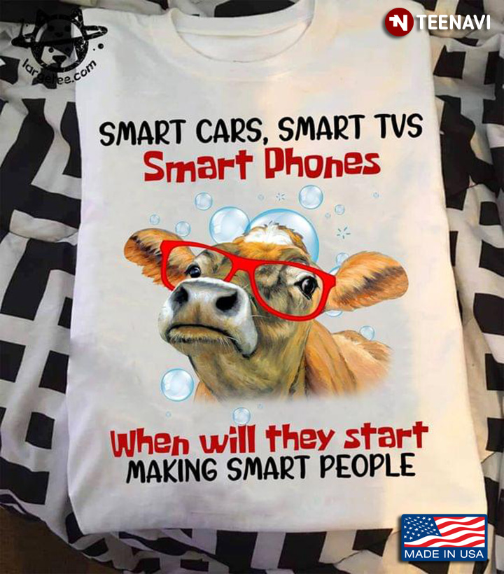 Cow Smart Cars Smart Tvs Smartphones When Will They Start Making Smart People