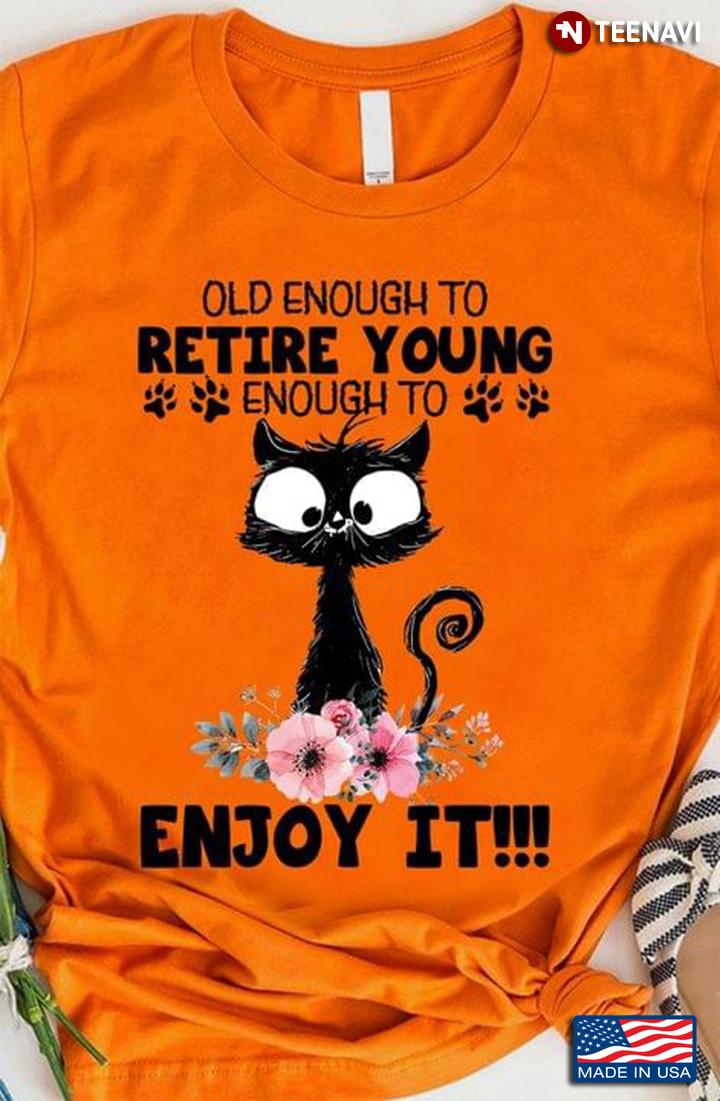Old Enough To Retire Young Enough To Enjoy It Black Cat Floral