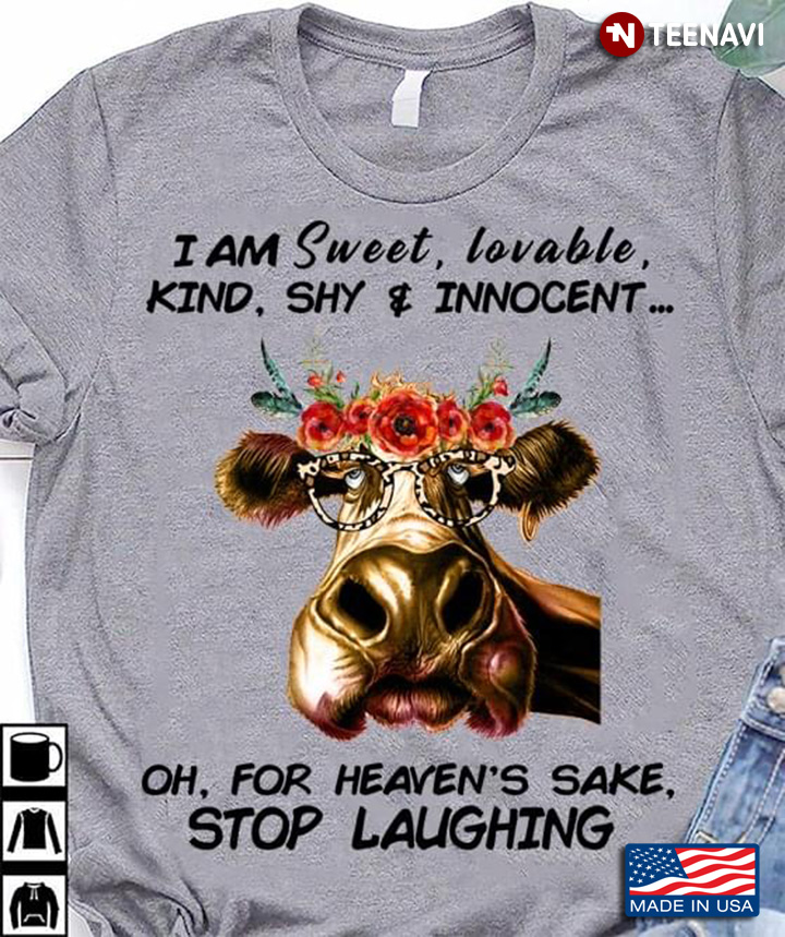 Cow I Am Sweet Lovable Kind Shy And Innocent Oh For Heaven’s Sake Stop Laughing
