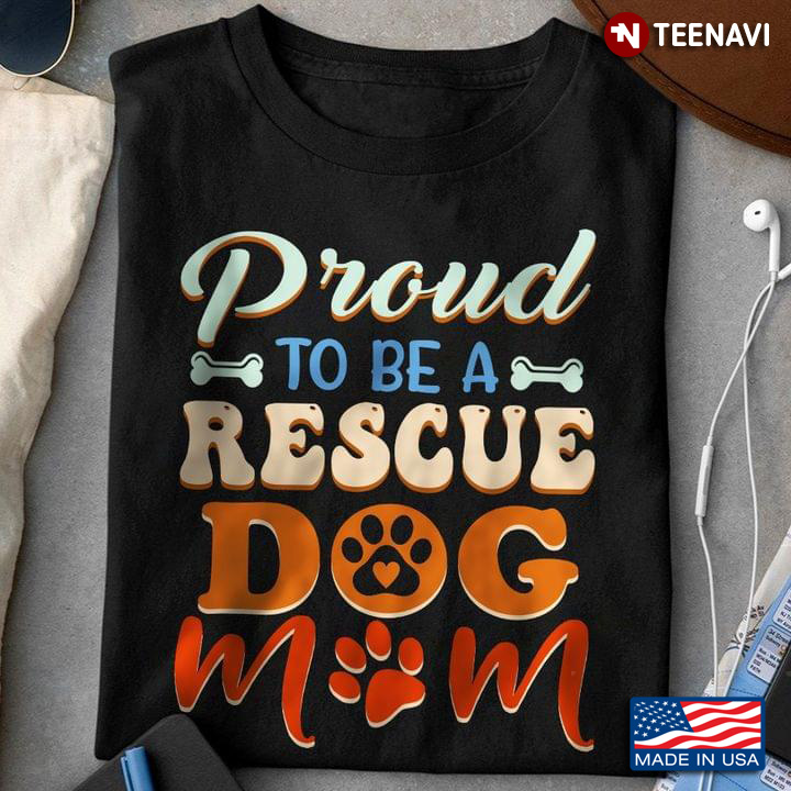Proud To Be A Rescue Dog Mom Mothers Day Gift For Dog Lovers