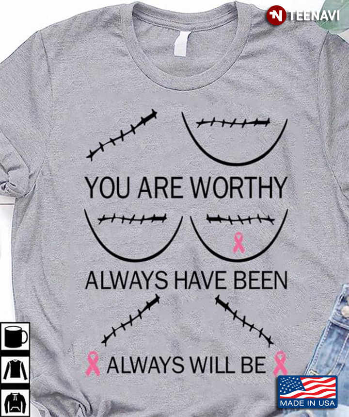 You Are Worthy Always Have Been Always Will Be Breast Cancer Grey Version